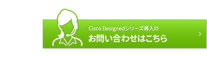 企業・教育機関のみなさま Cisco Designed シリーズ導入のお問い合わせはこちら まずは、お気軽にご連絡ください。